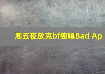 周五夜放克bf独唱Bad Ap